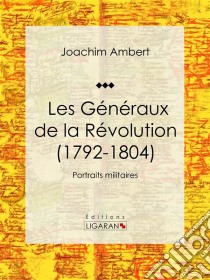 Les Généraux de la Révolution (1792-1804)Portraits militaires. E-book. Formato EPUB ebook di Ligaran