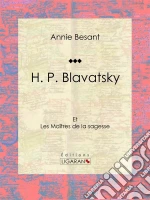 H. P. Blavatsky: Et les Maîtres de la sagesse. E-book. Formato EPUB