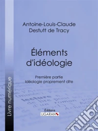 Éléments d'idéologiePremière partie - Idéologie proprement dite. E-book. Formato EPUB ebook