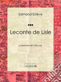 Leconte de LisleL'Homme et l'Oeuvre. E-book. Formato EPUB ebook