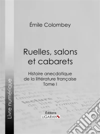Ruelles, salons et cabaretsHistoire anecdotique de la littérature française - Tome I. E-book. Formato EPUB ebook