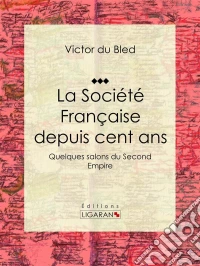 La Société Française depuis cent ansQuelques salons du Second Empire. E-book. Formato EPUB ebook