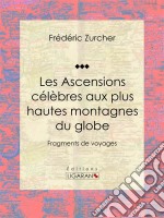 Les Ascensions célèbres aux plus hautes montagnes du globeFragments de voyages. E-book. Formato EPUB ebook