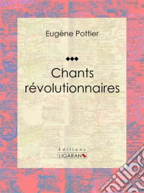 Chants révolutionnairesAnthologie musicale. E-book. Formato EPUB ebook di Eugène Pottier