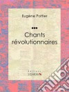 Chants révolutionnairesAnthologie musicale. E-book. Formato EPUB ebook di Eugène Pottier