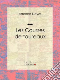 Les Courses de taureauxEncyclopédie des sports. E-book. Formato EPUB ebook di Armand Dayot