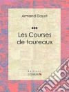 Les Courses de taureauxEncyclopédie des sports. E-book. Formato EPUB ebook di Armand Dayot