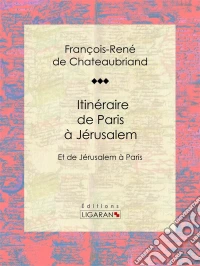 Itinéraire de Paris à JérusalemEt de Jérusalem à Paris. E-book. Formato EPUB ebook