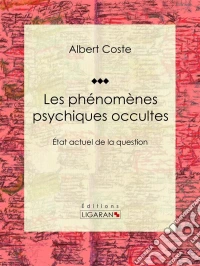 Les phénomènes psychiques occultesÉtat actuel de la question. E-book. Formato EPUB ebook