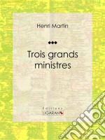 Trois grands ministresBiographie historique. E-book. Formato EPUB ebook