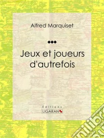 Jeux et joueurs d'autrefoisEssai historique. E-book. Formato EPUB ebook di Ligaran