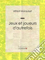 Jeux et joueurs d&apos;autrefoisEssai historique. E-book. Formato EPUB ebook