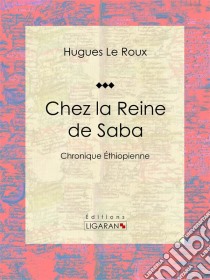 Chez la Reine de SabaChronique Éthiopienne. E-book. Formato EPUB ebook di Ligaran