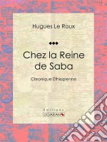 Chez la Reine de SabaChronique Éthiopienne. E-book. Formato EPUB ebook