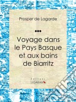 Voyage dans le Pays Basque et aux bains de BiarritzRécit et carnet de voyages. E-book. Formato EPUB ebook