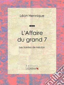 L'Affaire du grand 7Les Soirées de Médan. E-book. Formato EPUB ebook di Ligaran