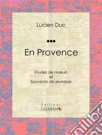 En ProvenceÉtudes de moeurs et Souvenirs de jeunesse. E-book. Formato EPUB ebook