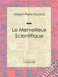 Le Merveilleux ScientifiqueEssai sur les sciences occultes. E-book. Formato EPUB ebook