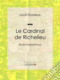 Le Cardinal de RichelieuEtude biographique. E-book. Formato EPUB ebook di Ligaran