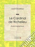 Le Cardinal de RichelieuEtude biographique. E-book. Formato EPUB ebook