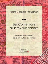 Les Confessions d'un révolutionnairePour servir à l'histoire de la révolution de février. E-book. Formato EPUB ebook