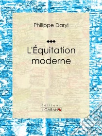 L'Équitation moderneEncyclopédie des sports équestres. E-book. Formato EPUB ebook di Ligaran