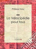 La Vélocipédie pour tousEncyclopédie des sport cyclistes. E-book. Formato EPUB ebook