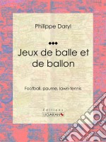 Jeux de balle et de ballonFootball, paume, lawn-tennis. E-book. Formato EPUB ebook