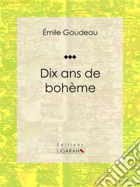 Dix ans de bohèmeAutobiographie et mémoires. E-book. Formato EPUB ebook