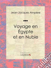 Voyage en Égypte et en NubieRécit et carnet de voyages. E-book. Formato EPUB ebook di Ligaran