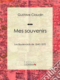 Mes souvenirsLes boulevards de 1840-1870. E-book. Formato EPUB ebook