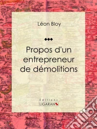 Propos d'un entrepreneur de démolitionsEssai littéraire. E-book. Formato EPUB ebook