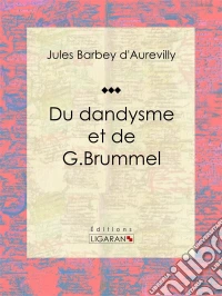 Du dandysme et de G. BrummelEssai philosophique. E-book. Formato EPUB ebook
