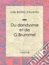 Du dandysme et de G. Brummel: Essai philosophique. E-book. Formato EPUB ebook