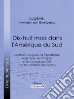 Dix-huit mois dans l&apos;Amérique du SudLe Brésil, l&apos;Uruguay, la République Argentine, les Pampas et le Voyage au Chili par la cordillère des Andes. E-book. Formato EPUB ebook