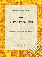 Aux États-UnisNotes de voyage d&apos;un ingénieur. E-book. Formato EPUB ebook