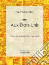 Aux États-UnisNotes de voyage d&apos;un ingénieur. E-book. Formato EPUB ebook