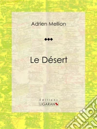 Le désertEssai géographique. E-book. Formato EPUB ebook