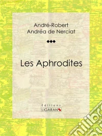 Les AphroditesRoman érotique. E-book. Formato EPUB ebook