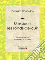 Messieurs les ronds-de-cuirTableaux-roman de la vie de bureau. E-book. Formato EPUB ebook