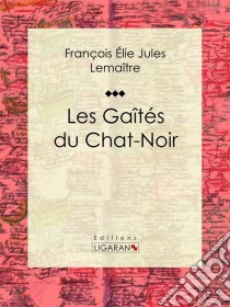 Les gaîtés du Chat-NoirClassique de la littérature française. E-book. Formato EPUB ebook di Ligaran