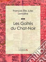 Les gaîtés du Chat-NoirClassique de la littérature française. E-book. Formato EPUB ebook