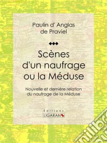 Scènes d'un naufrage ou la MéduseNouvelle et dernière relation du naufrage de la Méduse. E-book. Formato EPUB ebook di Ligaran