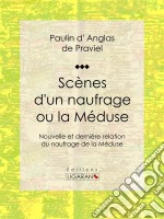 Scènes d&apos;un naufrage ou la MéduseNouvelle et dernière relation du naufrage de la Méduse. E-book. Formato EPUB ebook