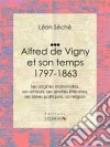 Alfred de Vigny et son temps : 1797-1863Ses origines maternelles, ses amours, ses amitiés littéraires, ses idées politiques, sa religion. E-book. Formato EPUB ebook