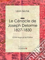 Le Cénacle de Joseph Delorme : 1827-1830Victor Hugo et les poètes. E-book. Formato EPUB ebook