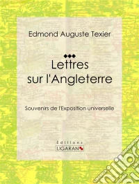 Lettres sur l'AngleterreSouvenirs de l'Exposition universelle. E-book. Formato EPUB ebook
