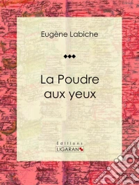 La Poudre aux yeuxPièce de théâtre comique. E-book. Formato EPUB ebook