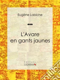 L'Avare en gants jaunesPièce de théâtre comique. E-book. Formato EPUB ebook
