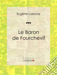 Le Baron de FourchevifPièce de théâtre comique. E-book. Formato EPUB ebook